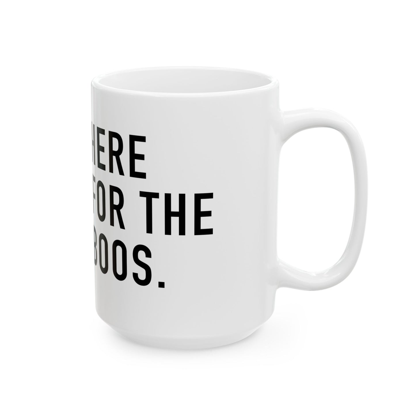 Here for the Boos Mug, (11oz, 15oz)